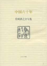 中国六十年 松崎鉄之介句集[本/雑誌] (ふらんす堂文庫) (単行本・ムック) / 松崎鉄之介