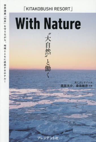 「KITAKOBUSHI RESORT」With Nature“大自然”と働く 世界遺産「知床」を守りながら、地域とともに成長するホテル![本/雑誌] / 桑島大介/著 桑島敏彦/著