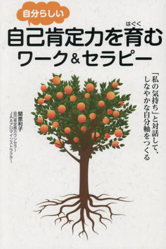 自分らしい自己肯定力を育むワーク&セラピー 「私の気持ち」と対話して、しなやかな自分軸をつくる[本/雑誌] / 関恵利子/著