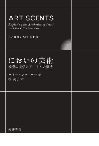 においの芸術 嗅覚の美学とアートへの招待 / 原タイトル:Art Scents[本/雑誌] / ラリー・シャイナー/著 楠尚子/訳