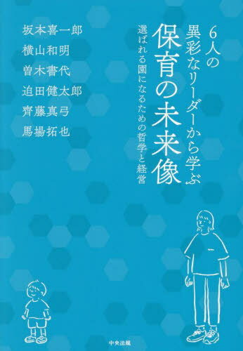 6人の異彩なリーダーから学ぶ保育の未来像 選ばれる園になるための哲学と経営[本/雑誌] / 坂本喜一郎/..