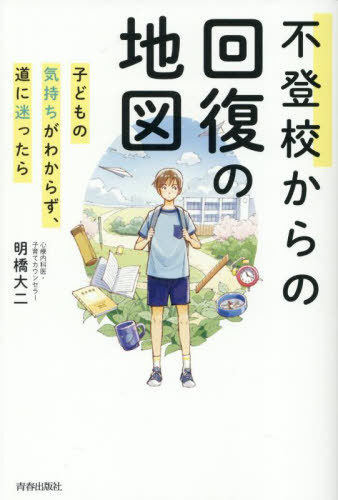 不登校からの回復の地図 子どもの気持ちがわからず、道に迷ったら[本/雑誌] / 明橋大二/著