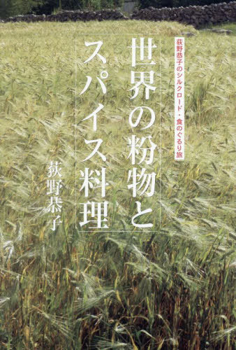 世界の粉物とスパイス料理 荻野恭子のシルクロード・食のぐるり旅[本/雑誌] / 荻野恭子/著