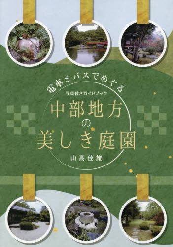 電車とバスでめぐる中部地方の美しき庭園 写真付きガイドブック[本/雑誌] / 山高佳雄/著
