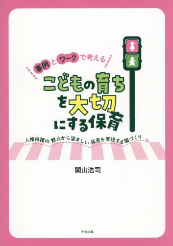 事例とワークで考えるこどもの育ちを大切にする保育 人権擁護の観点から望ましい保育を実現する園づく..