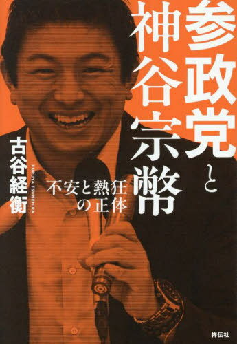 参政党と神谷宗幣 不安と熱狂の正体[本/雑誌] / 古谷経衡/著