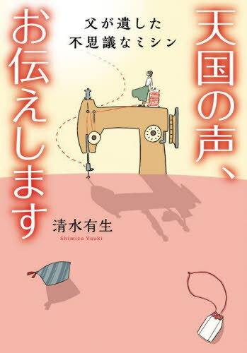 天国の声、お伝えします 父が遺した不思議なミシン[本/雑誌] (双葉文庫) / 清水有生/著