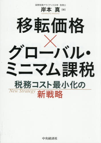 移転価格×グローバル・ミニマム課税 税務コスト最小化の新戦略[本/雑誌] / 岸本真/著