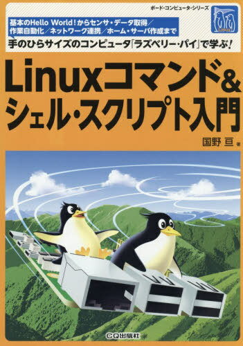 Linuxコマンド&シェル・スクリプト入門 基本のHello World!からセンサ・データ取得/作業自動化/ネットワーク連携/ホーム・サーバ作成まで手のひらサイズのコンピュータ「ラズベリー・パイ」で学ぶ[本/雑誌] (ボード・コンピュータ・シリーズ) / 国野亘/著
