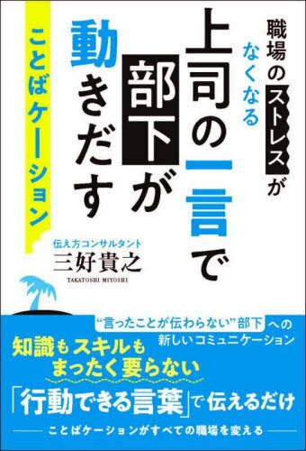 上司の一言で部下が動きだすことばケーション 職場のストレスがなくなる[本/雑誌] / 三好貴之/著