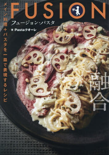 フュージョン・パスタ メイン料理+パスタを一皿で表現するレシピ[本/雑誌] / Pastaクオーレ/著