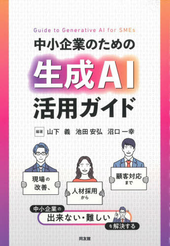 中小企業のための生成AI活用ガイド[本/雑誌] / 山下義/編著 池田安弘/編著 沼口一幸/編著 谷川大致/〔ほか〕著