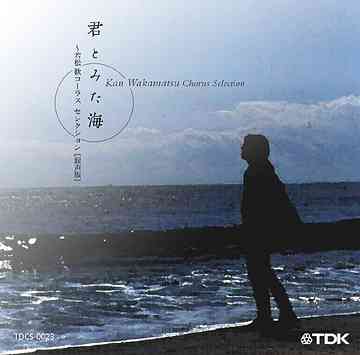 君とみた海 若松歓 コーラス セレクション 混声版[CD] / 若松歓