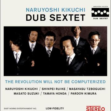 The revolution will not be computerized[CD] / Naruyoshi Kikuchi Dub Sextet