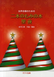 楽譜 女声合唱のための 「二本のもみの木/聖夜」[本/雑誌] (楽譜・教本) / 岩河三郎/作曲・編曲