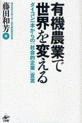 有機農業で世界を変える[本/雑誌] ダイコン一本からの「社会的企業」宣言 (単行本・ムック) / 藤田和芳/著
