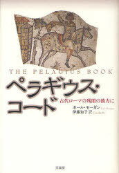 ペラギウス・コード 古代ローマの残照の彼方に / 原タイトル:The Pelagius Book[本/雑誌] (単行本・ムック) / ポール・モーガン/著 伊藤知子/訳