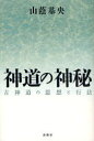 神道の神秘 古神道の思想と行法 新装版 本/雑誌 (単行本 ムック) / 山蔭基央/著