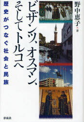 ビザンツ、オスマン、そしてトルコへ 歴史がつなぐ社会と民族 (単行本・ムック) / 野中恵子/著