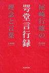 咢堂言行録[本/雑誌] 尾崎行雄の理念と言葉 (単行本・ムック) / 石田尊昭/著 谷本晴樹/著