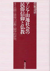 アジア山地社会の民俗信仰と仏教 タイ北部[本/雑誌] (単行本・ムック) / 菅原 壽清 著
