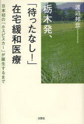 栃木発、「待ったなし!」在宅緩和医療 日本初の「ホスピスカー」が誕生するまで[本/雑誌] (単行本・ム..