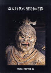 奈良時代の塑造神将像[本/雑誌] (単行本・ムック) / 奈良国立博物館
