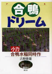合鴨ドリーム 小力合鴨水稲同時作[本/雑誌] (単行本・ムック) / 古野隆雄