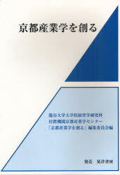 京都産業学を創る[本/雑誌] (単行本・ムック) / 龍谷大学大学院経営学研究科付置機関京都産業学センター「京都産業学を創る」編集委員会/編