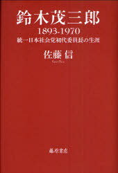 鈴木茂三郎1893-1970 統一日本社会党初代委員長の生涯[本/雑誌] (単行本・ムック) / 佐藤信