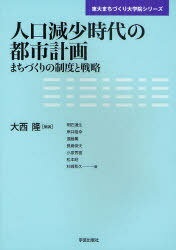 人口減少時代の都市計画 まちづくりの制度と戦略[本/雑誌] (東大まちづくり大学院シリーズ) (単行本・ムック) / 大西隆/編著 明石達生/〔ほか〕著