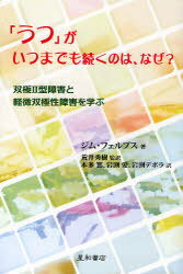 「うつ」がいつまでも続くのは、なぜ?[本/雑誌] 双極2型障害と軽微双極性障害を学ぶ (単行本・ムック) / ジム・フェルプス/著 荒井秀樹/監訳 本多篤/訳 岩渕愛/訳 岩渕デボラ/訳