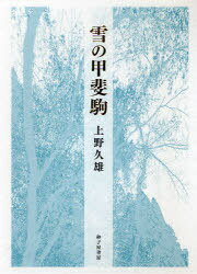 雪の甲斐駒[本/雑誌] (単行本・ムック) / 上野久雄/著