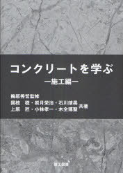 コンクリートを学ぶ 施工編[本/雑誌] (単行本・ムック) / 梅原秀哲/監修 国枝稔/共著 岩月栄治/共著 石..