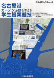 名古屋港ガーデンふ頭を考える学生提案競技 日本の都市を元気にする本[本/雑誌] (単行本・ムック) / 古谷誠章/監修 名古屋のまちとみなとの未来を考える会(実行委員会)/企画・編集