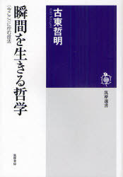 瞬間を生きる哲学 ＜今ここ＞に佇む技法[本/雑誌] (筑摩選書) (単行本・ムック) / 古東哲明/著のサムネイル