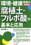 環境・健康改善の特効剤「腐植土・フルボ酸」の基本と応用[本/雑誌] (単行本・ムック) / 鈴木邦威/著