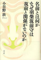 名前とは何か なぜ羽柴筑前守は筑前と関係がないのか[本/雑誌] (単行本・ムック) / 小谷野敦