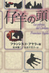 仔羊の頭 / 原タイトル:La cabeza del Cordero[本/雑誌] (セルバンテス賞コレクション) (単行本・ムック) / フランシスコ・アヤラ/著 松本健二/訳 丸田千花子/訳