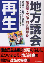 地方議会再生[本/雑誌] 名古屋・大阪・阿久根から (単行本・ムック) / 加茂利男/著 白藤博行/著 加藤幸雄/著 榊原秀訓/著 柏原誠/著 平井一臣/著