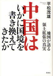 中国はいかに国境を書き換えてきたか 地図が語る領土拡張の真実[本/雑誌] (単行本・ムック) / 平松茂雄..