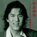 旧友再会 ～ベスト・オブ・河島英五～[CD] / 河島英五