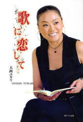 歌に恋して[本/雑誌] (単行本・ムック) / 大西 ユカリ 著