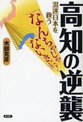 高知の逆襲 混迷日本を救う なんちゃじゃないきに ![本/雑誌] 単行本・ムック / 木部克彦/著