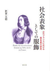 社会表象としての服飾 近代フランスにおける異性装の研究[本/雑誌] (単行本・ムック) / 新實五穂