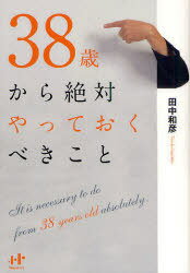 38歳から絶対やっておくべきこと[本/雑誌] (Nanaブックス) (単行本・ムック) / 田中和彦/著