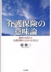 介護保険の意味論 制度の本質から介護保険のこれからを考える[本/雑誌] (単行本・ムック) / 堤修三