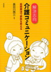 解決志向介護コミュニケーション 短期療法で家族を変える[本/雑誌] (単行本・ムック) / 長谷川啓三/編著