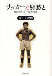 サッカーと郷愁と[本/雑誌] (単行本・ムック) / 成田 十次郎 著