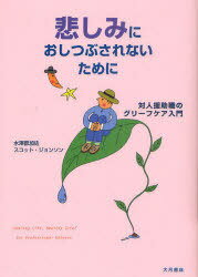 悲しみにおしつぶされないために 対人援助職のグリーフケア入門[本/雑誌] (単行本・ムック) / 水澤都加佐/著 スコット・ジョンソン/著